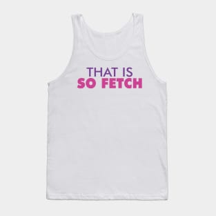 That Is So Fetch Shirt Tank Top